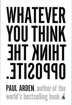 Whatever You Think Think The Opposite by Paul Arden